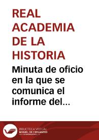 Portada:Minuta de oficio en la que se comunica el informe del anticuario de la Real Academia de la Historia sobre la inscripción funeraria romana hallada en le término de Puente Genil, rogándole se las transmita a Agustín Pérez Siles y al Alcalde Puente Genil para que se sirva, este último, colocar la inscripción en sitio público.