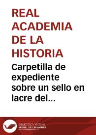 Portada:Carpetilla de expediente sobre un sello en lacre del Almirante Mayor de Castilla descubierto en las ventas de Irún.