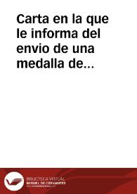 Portada:Carta en la que le informa del envio de una medalla de plata de Carlos III grabada con motivo de su llegada a Barcelona, de la que solicita acuse de recibo, y de su búsqueda de estampas o impresos curiosos para la Biblioteca de la Academia. Señala que intentará enviar por correo el paquete de monedas árabes que le remitió Banqueri.