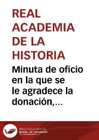 Portada:Minuta de oficio en la que se le agradece la donación, a través del académico Vargas Ponce, de una moneda de oro de Tiberio hallada en la Cueva del Moro, en Burgos.