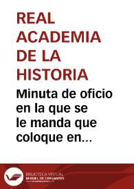 Portada:Minuta de oficio en la que se le manda que coloque en el monetario las dos medallas acuñadas por la Casa de la Moneda de Sevilla conmemorativas de la llegada a aquel país de S.M. el Rey viudo de Portugal D. Fernando y de los Duques de Montpensier.