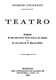 Portada:Teatro / Vicente Colorado ; precedido de una carta de Pedro Antonio de Alarcón y de una crítica de Manuel Cañete