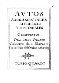 Portada:Autos sacramentales, alegóricos e historiales compuestos por Don Pedro Calderón de la Barca, Caballero del Orden de Santiago. Tomo IV