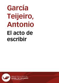 Portada:El acto de escribir / Antonio García Teijeiro