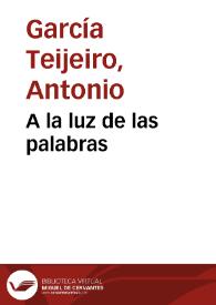 Portada:A la luz de las palabras / Antonio García Teijeiro