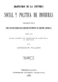 Portada:Compendio de la historia social y política de Honduras aumentada con los principales acontecimientos de Centro-América ... Tomo I / por Antonio R. Vallejo