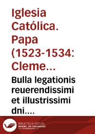 Portada:Bulla legationis reuerendissimi et illustrissimi dni. domini A. cardinalis de Monte episcopi Portue[n]sis in alma Urbe legati de latere