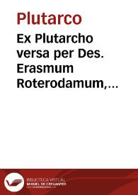 Portada:Ex Plutarcho versa per Des. Erasmum Roterodamum, recognita per eundem, ex collatio[n]e graecoru[m] voluminu[m] ut seque[n]s habet pagella ...