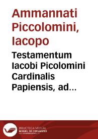 Portada:Testamentum Iacobi Picolomini Cardinalis Papiensis, ad memoriam humanae imbecillitatis et funebrium impensaru[m] contemptum, pie et prudenter lectores instituens