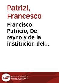 Portada:Francisco Patricio, De reyno y de la institucion del que ha de reynar, y como deue auerse con los subditos, y ellos con el