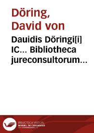 Portada:Dauidis Döringi[i] IC... Bibliotheca jureconsultorum theorico-practica