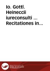 Portada:Io. Gottl. Heineccii iureconsulti ... Recitationes in elementa iuris civilis secundum ordinem Institutionum