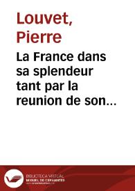 Portada:La France dans sa splendeur tant par la reunion de son ancien domaine qui étoit aliené, que par les traitez de paix de Munster, des Pyrenées et d'Aix la Chapelle et par les conquestes de sa Majesté