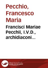 Portada:Francisci Mariae Pecchii, I.V.D., archidiaconi ecclesiae cathedralis Papiae ..., Tractatus de servitutibus in genere ... : cum indice quaestionum et materiarum copiosissimo ...