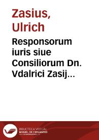 Portada:Responsorum iuris siue Consiliorum Dn. Vdalrici Zasij ... liber primus [-secundus]