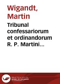 Portada:Tribunal confessariorum et ordinandorum R. P. Martini Wigandt Ordinis Praedicatorum SS. theologiae magistri ...