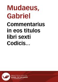 Portada:Commentarius in eos titulos libri sexti Codicis Iustinianei, qui post praefationem enumerantur, D. Gabrielis Mudaei Brechtani, Belgae, iurisconsulti ...