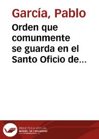 Portada:Orden que comunmente se guarda en el Santo Oficio de la Inquisicion, acerca del processar en las causas que en el se tratan, conforme à lo que està proueido por las instruciones antiguas y nueuas