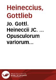 Portada:Jo. Gottl. Heineccii JC. ... Opusculorum variorum sylloge