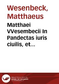 Portada:Matthaei VVesembecii In Pandectas iuris ciuilis, et Codicis Iustinianei libros Comentarii