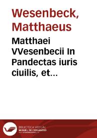 Portada:Matthaei VVesenbecii In Pandectas iuris ciuilis, et Codicis Iustinianei lib. iix. Comentarij