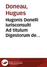 Portada:Hugonis Donelli iurisconsulti Ad titulum Digestorum de rebus dubijs, commentarius