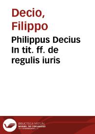 Portada:Philippus Decius In tit. ff. de regulis iuris