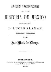 Adiciones y rectificaciones a la Historia de México, que escribió Lucas Alamán / José María de Liceaga