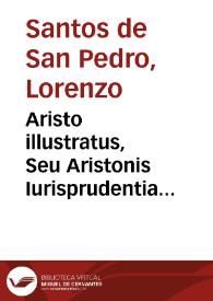 Portada:Aristo illustratus, Seu Aristonis Iurisprudentia Celeberrima [Manuscrito] / [Laurentium Sanctos de San Pedro, in Salm[antic]ae Academ[i]ae]