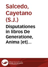 Portada:Disputationes in libros De Generatione, Anima [et] Metaphisica Authore R. P. Caietano Salzedo. S.J. [Manuscrito]