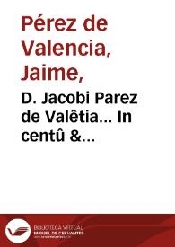 Portada:D. Jacobi Parez de Valêtia... In centû & quinquagita [sic] psalmos Dauidico quos oês a Dauid prophetice côpositos ad illustratione fidei nostrae conuincit...