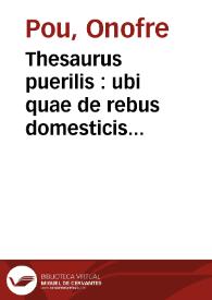 Portada:Thesaurus puerilis : ubi quae de rebus domesticis latine scire oportet in Valentinorum et gotholanorum gratiam praeposita vulgari lingua.
