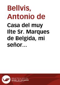 Portada:Casa del muy Ilte Sr. Marques de Belgida, mi señor...