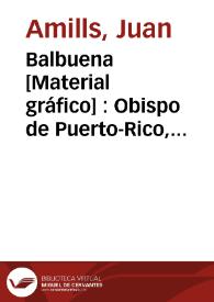 Portada:Balbuena [Material gráfico] : Obispo de Puerto-Rico, tan elogiado por unos como criticado por otros
