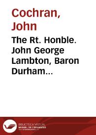 Portada:The Rt. Honble. John George Lambton, Baron Durham [Material gráfico]