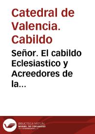 Portada:Señor. El cabildo Eclesiastico y Acreedores de la Ciudad y Generalidad de el Reyno de Valencia... dizen, Que haviendo entendido la pretension... de que V. Magestad reduzca al tres por ciento, los Reditos de los Censales de aquel Reyno... 