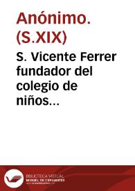 Portada:S. Vicente Ferrer fundador del colegio de niños huérfanos de Valencia [Material gráfico] : Los...Sres. D. Simon Lopez y D. Pablo Garcia Abella Arzobos. ambos de Vala...