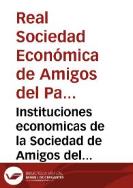 Portada:Instituciones economicas de la Sociedad de Amigos del Pais de la ciudad y reino de Valencia [Texto impreso] : primera parte ..