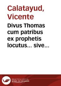 Portada:Divus Thomas cum patribus ex prophetis locutus... sive Dissertationes theologicae scholastico-dogmaticae et mystico-doctrinales ... Divi Thomae ... [Texto impreso]