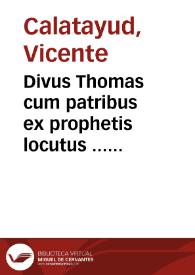Portada:Divus Thomas cum patribus ex prophetis locutus ... sive Dissertationes Theologicae scholastico-dogmaticae et mystico-doctrinales ... Divi Thomae ... [Texto impreso]