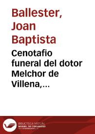 Portada:Cenotafio funeral del dotor Melchor de Villena, fundador... del Colegio de los Reyes de Oriente... [Texto impreso] : predicado en la... Capilla de la Universidad de Valencia