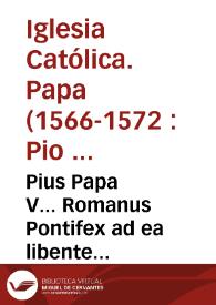 Portada:Pius Papa V... Romanus Pontifex ad ea libente intendere consueuit per que quarun libet ciuitatum primum almae urbi propij videlicet domicilij... [Texto impreso]