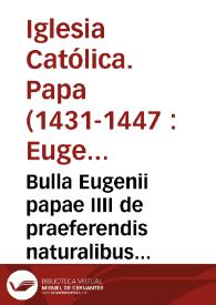 Portada:Bulla Eugenii papae IIII de praeferendis naturalibus civitatis, & Dioces. Valentiae in assequutione beneficiorum extraneis [Texto impreso]