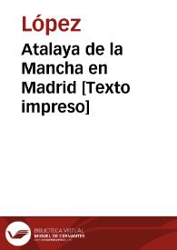 Portada:Atalaya de la Mancha en Madrid [Texto impreso]