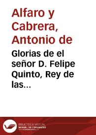 Portada:Glorias de el señor D. Felipe Quinto, Rey de las Españas, y Emperador del Nuevo Mundo ; que se ostentan en una Epistola Dedicatoria, y en un sermón de festivas gracias á Dios por el logro feliz de su Real Desposorio. Y fatales consequencias ...