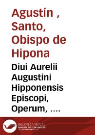 Portada:Diui Aurelii Augustini Hipponensis Episcopi, Operum, . tomus septimus : continens reliquam partem to¯n polemico¯n, id est pugnas aduersus haereses Donatistarum, et Pelagianorum ...