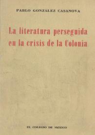 Portada:La literatura perseguida en la crisis de la Colonia / Pablo González Casanova