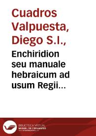 Portada:Enchiridion seu manuale hebraicum ad usum Regii Seminarii Matritensis : in duas partes distributum...  / auctore P. Didaco de Quadros... ; [pars prima]