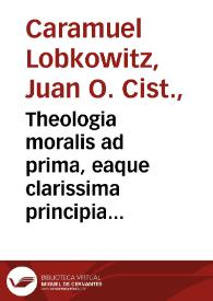 Portada:Theologia moralis ad prima, eaque clarissima principia reducta / authore D.D. Ioanne Caramuel Lobkovvitz...