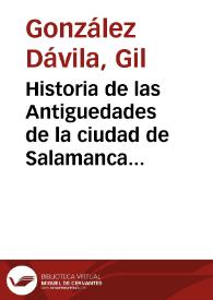 Portada:Historia de las Antiguedades de la ciudad de Salamanca : vidas de sus obispos y cosas sucedidas en su tiempo...  / por Gil Gonçalez de Auila...